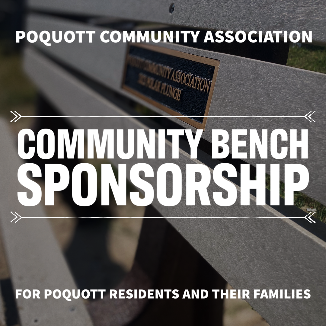 The Poquott Community Association is gauging interest in a Bench Sponsorship Program this fall. Benches will have an etched plaque naming the family (or honoring a family member, etc). Bench sponsorship is $1200 (tax deductible and all earnings go back to the Poquott Community) and up to 2 families can sponsor one bench (2 plaques). See benches in person at Walnut and California. Please e-mail cronindac@gmail.com to reserve your bench and preferred location.