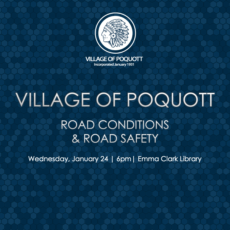 Please be advised that in order to foster a productive dialogue we will be limiting the discussion to the topics of Road Conditions and Road Safety. Presentation will be followed by resident comments and questions.  If you have other concerns about the Village please present them to the board at any of our scheduled board meetings (the next one being February 8th).